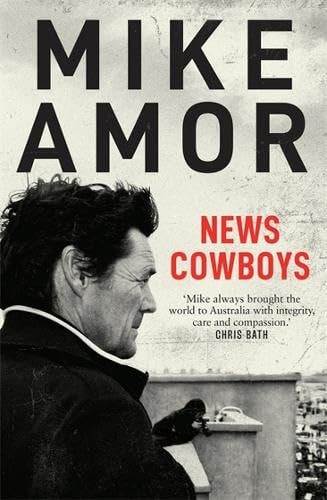 News Cowboys Behind the Scenes of International Breaking News, Through the Eyes of a Leading Foreign Correspondent