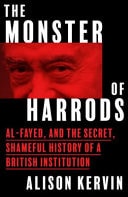 The Monster of Harrods Al-Fayed and the Secret, Shameful History of a British Institution
