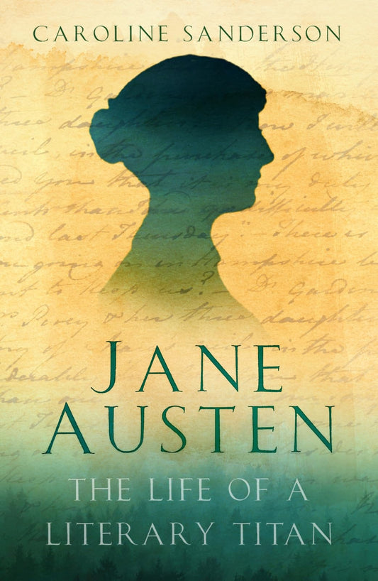 Jane Austen The Life of a Literary Titan