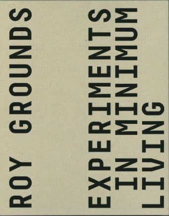 ROY GROUNDS Experiments in Minimum Living